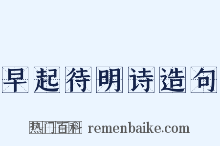 早起待明诗造句是什么意思的图片